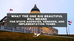 Government building at dusk with U.S. flags and overlay text: What the One Big Beautiful Bill Means for State Agencies, Vendors, and Implementation Teams. Briljent logo at bottom.